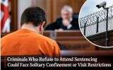 Criminals Who Refuse to Attend Sentencing Could Face Solitary Confinement or Visit Restrictions