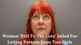 Woman 'Evil To The Core' Jailed For Letting Partner Rape Two Girls