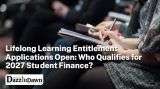 Lifelong Learning Entitlement Applications Open: Who Qualifies for 2027 Student Finance?