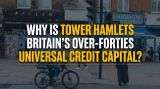 Why Is Tower Hamlets Britain’s Over-Forties Universal Credit Capital?